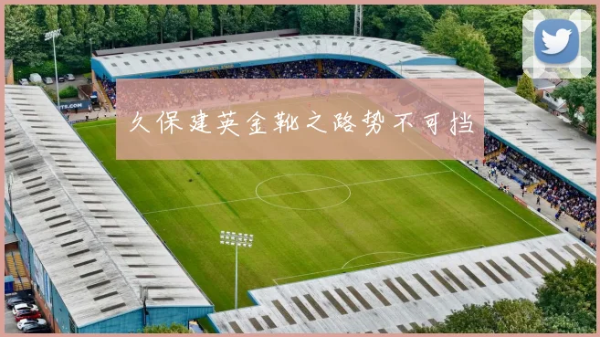 久保建英金靴之路势不可挡